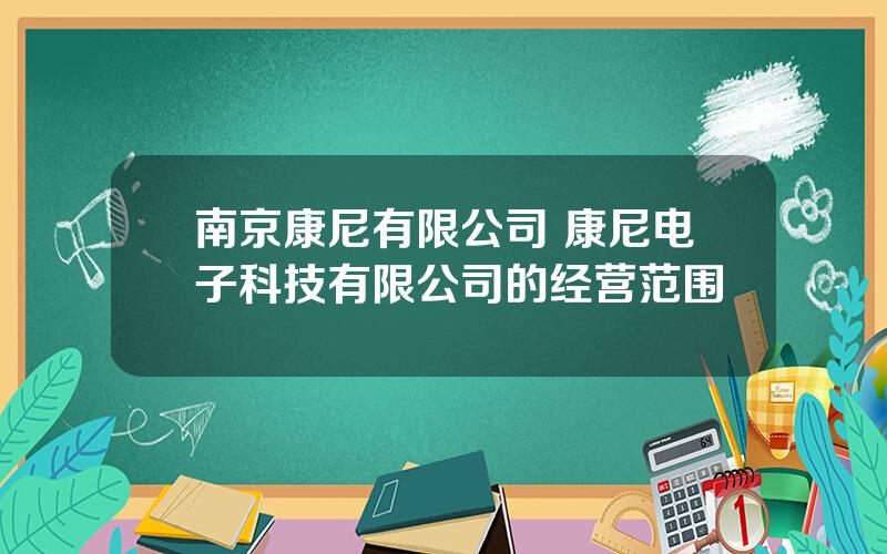 南京康尼有限公司 康尼电子科技有限公司的经营范围